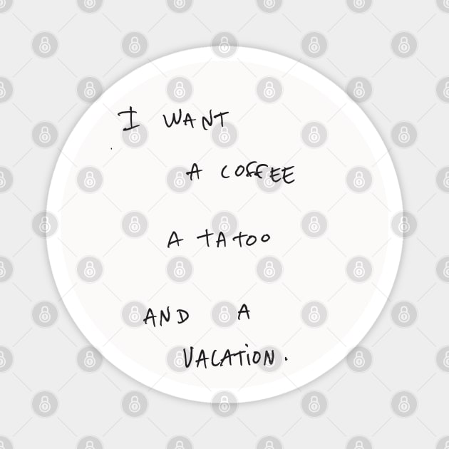 I WANT A COFFEE A TA Too AND A VACATION. Magnet by bmron